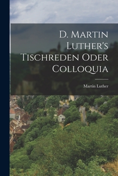 Paperback D. Martin Luther's Tischreden Oder Colloquia [German] Book