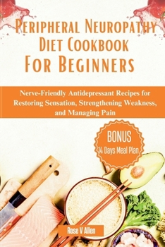 Paperback Peripheral Neuropathy Diet Cookbook For Beginners: Nerve-Friendly Antidepressant Recipes for Restoring Sensation, Strengthening Weakness, and Managing Book