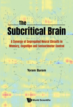 Hardcover Subcritical Brain, The: A Synergy of Segregated Neural Circuits in Memory, Cognition and Sensorimotor Control Book