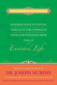Maximize Your Potential Through the Power of Your Subconscious Mind for an Enriched Life: Book 6 - Book #6 of the Maximize Your Potential Through the Power of your Subconscious Mind