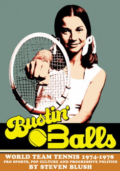 Hardcover Bustin' Balls: World Team Tennis 1974-1978, Pro Sports, Pop Culture and Progressive Politics Book