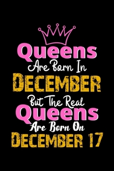Queens Are Born In December Real Queens Are Born In December 17 Notebook Birthday Funny Gift: Lined Notebook / Journal Gift, 120 Pages, 6x9, Soft Cover, Matte Finish