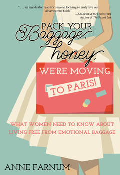 Paperback Pack Your Baggage, Honey, We're Moving to Paris!: What Women Need to Know About Living Free From Emotional Baggage Book