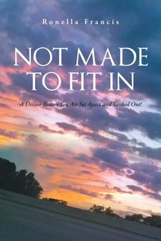 Not Made To Fit In: A Divine Reason You Are Set Apart and Yanked Out!