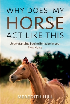 Paperback Why Does My Horse Act Like This?: Understanding Equine Behavior in your New Horse Book