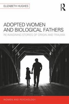Paperback Adopted Women and Biological Fathers: Reimagining stories of origin and trauma Book