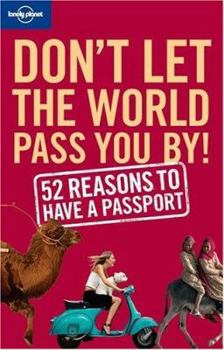 Paperback Don't Let the World Pass You by: 52 Reasons to Have a Passport Book