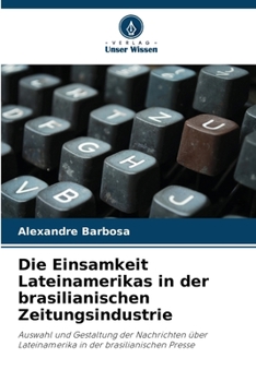 Paperback Die Einsamkeit Lateinamerikas in der brasilianischen Zeitungsindustrie [German] Book