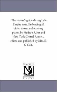 Paperback The tourist'S Guide Through the Empire State. Embracing All Cities, towns and Watering Places, by Hudson River and New York Central Route ... Edited a Book