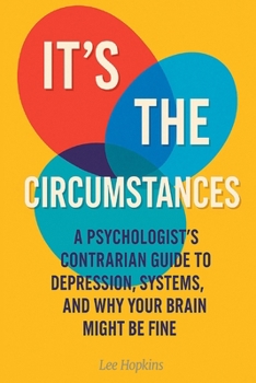 Paperback It's the cirumstances: A psychologist's contrarian guide to depression, systems, and why your brain might be fine Book