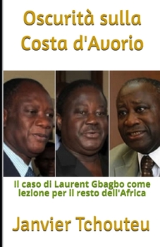 Paperback Oscurità sulla Costa d'Avorio: Il caso di Laurent Gbagbo come lezione per il resto dell'Africa [Italian] Book