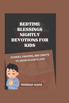 Bedtime Blessings Nightly Devotions for Kids: Stories, Prayers, and Crafts to Grow in God's Love