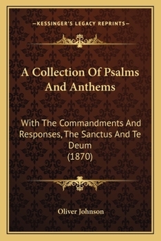 Paperback A Collection Of Psalms And Anthems: With The Commandments And Responses, The Sanctus And Te Deum (1870) Book