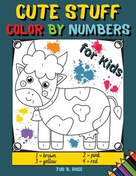 Cute Stuff Color by Numbers for Kids: Fabulous Coloring Book for Kids Ages 4-8/Super Gift for boys and girls/ 70 Designs featuring Kids, Vehicles, Dinosaurs, Animals, Fruits, Cupcakes and More