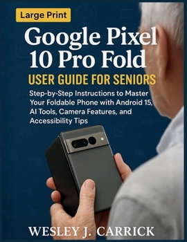 Paperback Google Pixel 10 Pro Fold User Guide for Seniors: Step-by-Step Instructions to Master Your Foldable Phone with Android 15, AI Tools, Camera Features, a Book