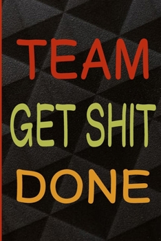 Paperback Team get shit done: Funny Gift for Team Members At Work.Novelty Gag Notebook, Funny Gift for Team Members At Work, Appreciation Day, team Book