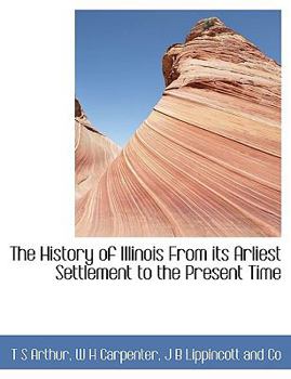 The History of Illinois from Its Arliest Settlement to the Present Time