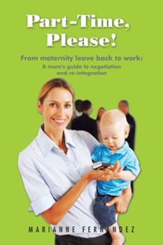 Paperback Part -Time, Please!: From Maternity Leave Back to Work: A Mum's Guide to Negotiation and Re-Integration Book