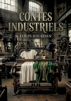 Contes industriels: Une exploration des transformations industrielles à travers le prisme de récits captivants par Louis Jourdan (French Edition)
