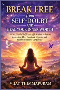 Break Free from Self-Doubt and Heal Your Inner Worth: 1000+ Guided Self-Love Affirmations to Rewire Your Mind, Heal Emotional Wounds, and Build Unshakable Confidence