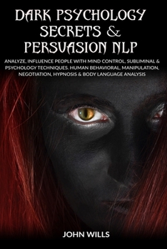 Paperback Dark psychology secrets & persuasion NLP: analyze, influence people with mind control, subliminal & psychology techniques. human behavioral, manipulat Book