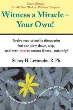 Witness a Miracle - Your Own: The Fastest Way to Turn Your Life and Health Around