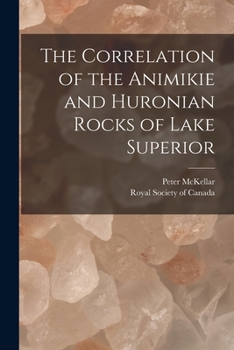 Paperback The Correlation of the Animikie and Huronian Rocks of Lake Superior [microform] Book