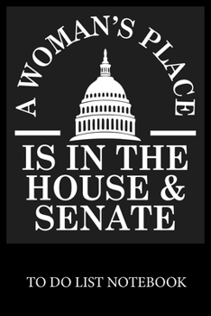 A Woman's Place Is In The House & Senate: Checklist Paper To Do & Dot Grid Matrix To Do Journal, Daily To Do Pad, To Do List Task, Agenda Notepad Daily Work Task Checklist Planner School Home Office