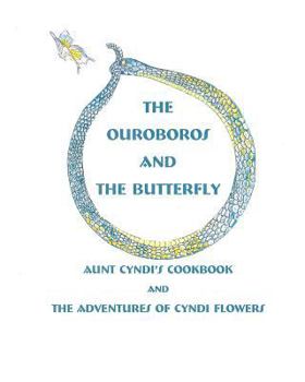 Paperback The Ouroboros and the Butterfly: Aunt Cyndi's Cookbook and the Adventures of Cyndi Flowers Book