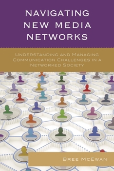 Paperback Navigating New Media Networks: Understanding and Managing Communication Challenges in a Networked Society Book