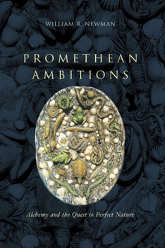 Paperback Promethean Ambitions: Alchemy and the Quest to Perfect Nature Book
