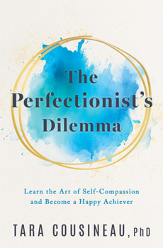 Hardcover The Perfectionist's Dilemma: Learn the Art of Self-Compassion and Become a Happy Achiever Book