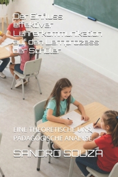 Der Einfluss effektiver Lehrerkommunikation auf den Lernprozess der Schüler: EINE THEORETISCHE UND PÄDAGOGISCHE ANALYSE