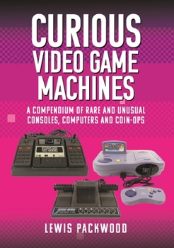 Hardcover Curious Video Game Machines: A Compendium of Rare and Unusual Consoles, Computers and Coin-Ops Book