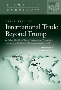 Paperback Principles of International Trade Beyond Trump, including The World Trade Organization, Technology Transfers, Import/Export/Customs Law, Free Trade (Concise Hornbook Series) Book