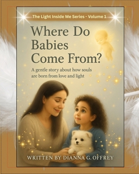 Where Do Babies Come From?: A Spiritual Children’s Book Series for Sensitive and Intuitive Kids (The Light Inside Me)