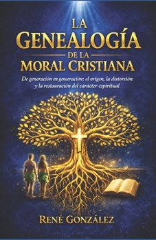 LA GENEALOGÍA DE LA MORAL CRISTIANA: De generación en generación: el origen, la distorsión y la restauración del carácter espiritual (Escuela del Espíritu) (Spanish Edition)