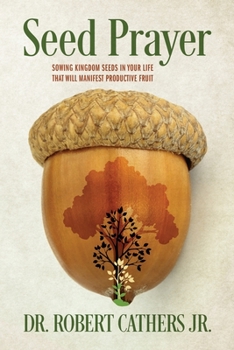 Paperback Seed Prayer: Sowing Kingdom Seeds in Your Life That Will Manifest Productive Fruit Book