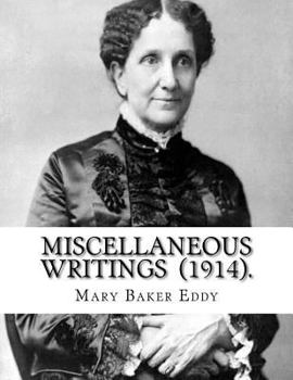Miscellaneous Writings (1914). by: Mary Baker Eddy : Mary Baker Eddy (July 16, 1821 - December 3, 1910) Established the Church of Christ, Scientist, As a Christian Denomination and Worldwide Movement