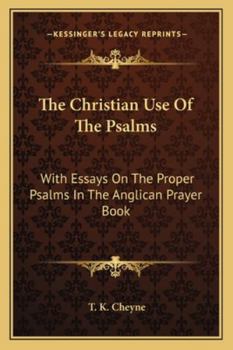 The Christian Use Of The Psalms: With Essays On The Proper Psalms In The Anglican Prayer Book