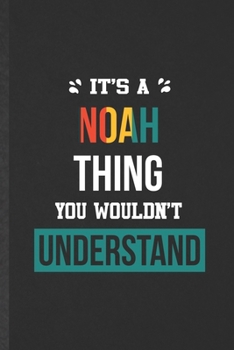 It's a Noah Thing You Wouldn't Understand: Funny Personalized Noah Lined Notebook/ Blank Journal For Favorite First Name, Inspirational Saying Unique Special Birthday Gift Idea Modern 6x9 110 Pages