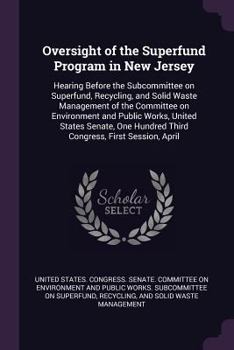 Oversight of the Superfund Program in New Jersey: Hearing Before the Subcommittee on Superfund, Recycling, and Solid Waste Management of the Committee on Environment and Public Works, United States Se