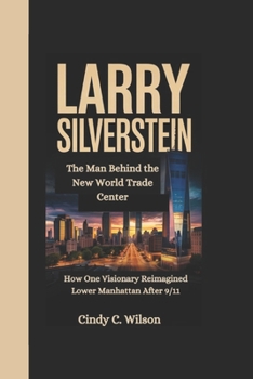 Paperback Larry Silverstein: The Man Behind the New World Trade Center How One Visionary Reimagined Lower Manhattan After 9/11 Book