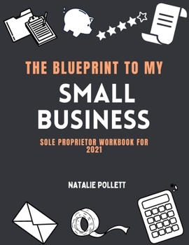 Paperback The Blueprint to My Small Business: Sole Proprietor Workbook for 2021 Book