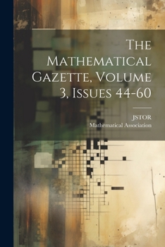 Paperback The Mathematical Gazette, Volume 3, Issues 44-60 Book