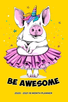 Paperback Be Awesome 2020 - 2021 18 Month Planner: Dancing Ballet Unicorn Pig Love - Bold Yellow - Inspirational Quotes - Daily Organizer Calendar Agenda - 6x9 Book