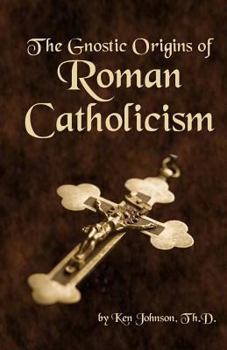 Paperback The Gnostic Origins of Roman Catholicism Book