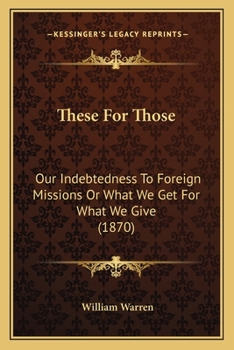 Paperback These For Those: Our Indebtedness To Foreign Missions Or What We Get For What We Give (1870) Book