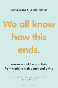 Paperback We All Know How This Ends: Lessons about Life and Living from Working with Death and Dying Book