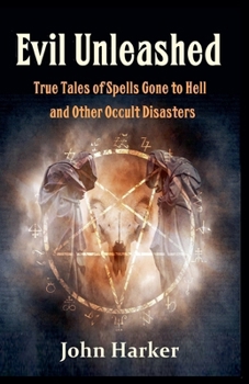 Paperback Evil Unleashed: True Tales of Spells Gone to Hell and Other Occult Disasters Book